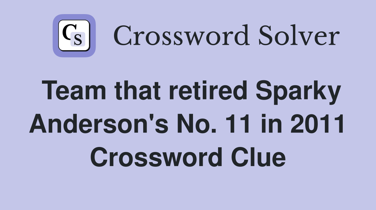 Team that retired Sparky Anderson's No. 11 in 2011 Crossword Clue