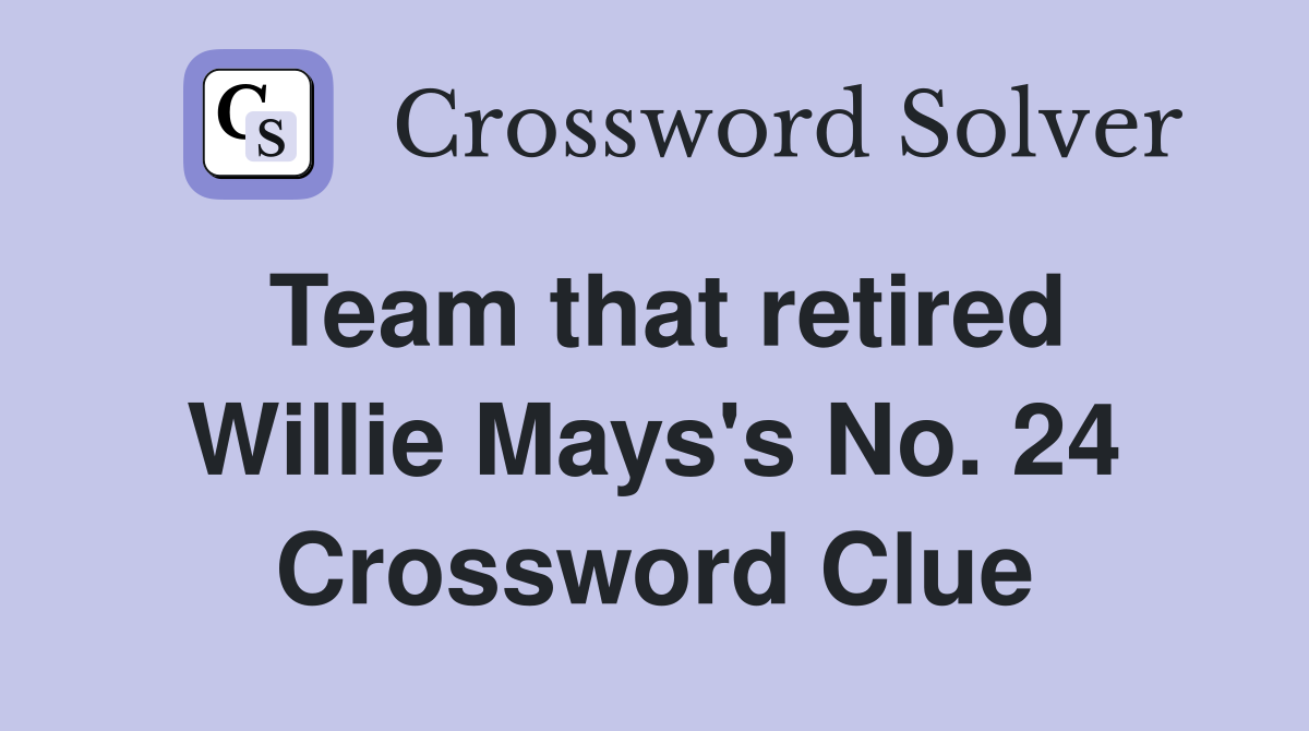Team that retired Willie Mays's No. 24 Crossword Clue