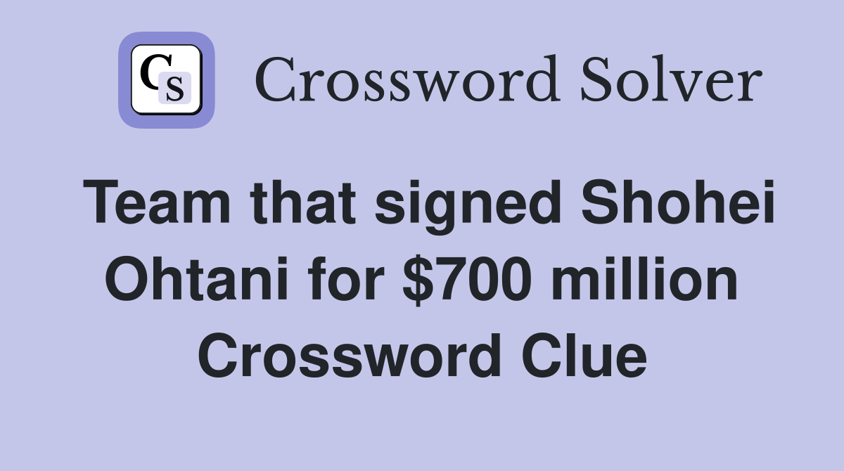 Team that signed Shohei Ohtani for $700 million Crossword Clue