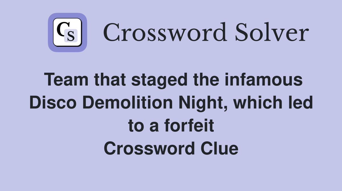 Team that staged the infamous Disco Demolition Night, which led to a forfeit Crossword Clue