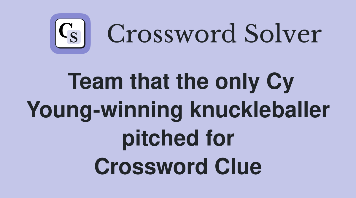 Team that the only Cy Young-winning knuckleballer pitched for Crossword Clue