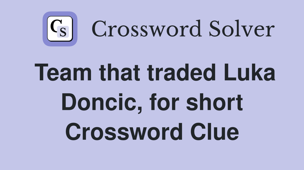 Team that traded Luka Doncic, for short Crossword Clue