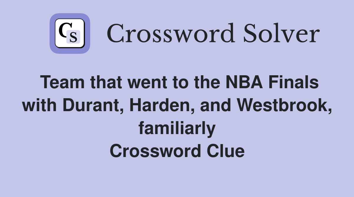 Team that went to the NBA Finals with Durant, Harden, and Westbrook, familiarly Crossword Clue