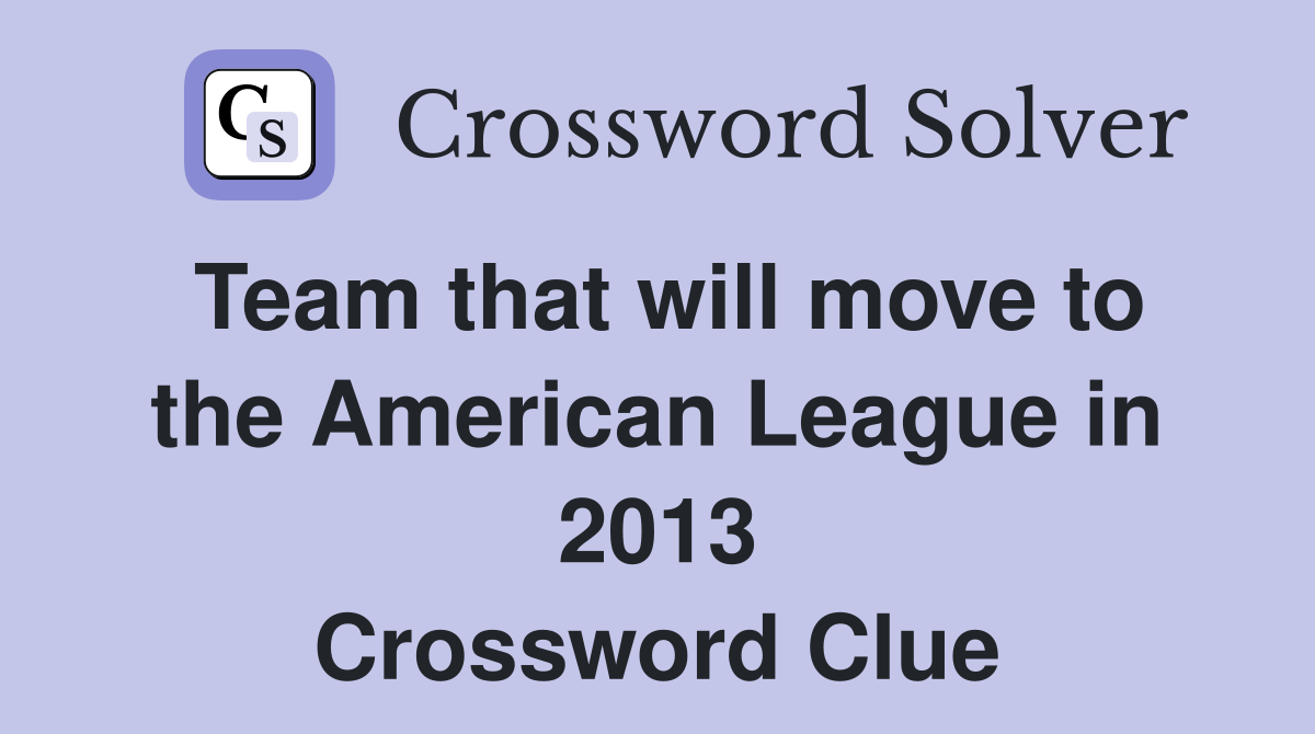 Team that will move to the American League in 2013 Crossword Clue