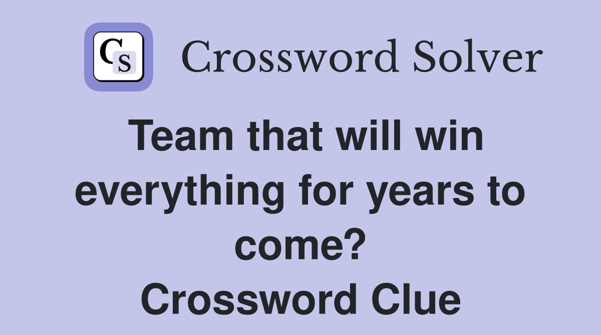 Team that will win everything for years to come? Crossword Clue