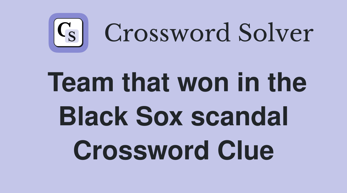 Team that won in the Black Sox scandal Crossword Clue