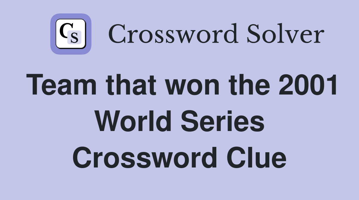 Team that won the 2001 World Series Crossword Clue