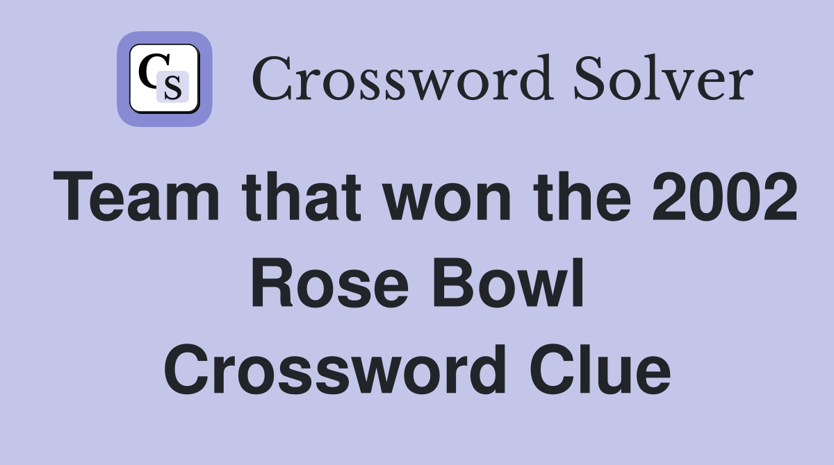 Team that won the 2002 Rose Bowl Crossword Clue