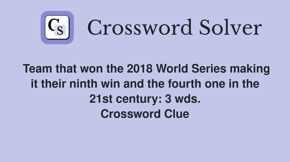 Team that won the 2018 World Series making it their ninth win and the fourth one in the 21st century: 3 wds. Crossword Clue