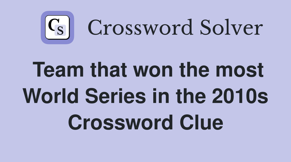 Team that won the most World Series in the 2010s Crossword Clue
