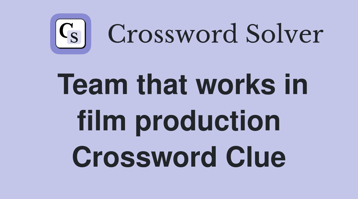 Team that works in film production Crossword Clue