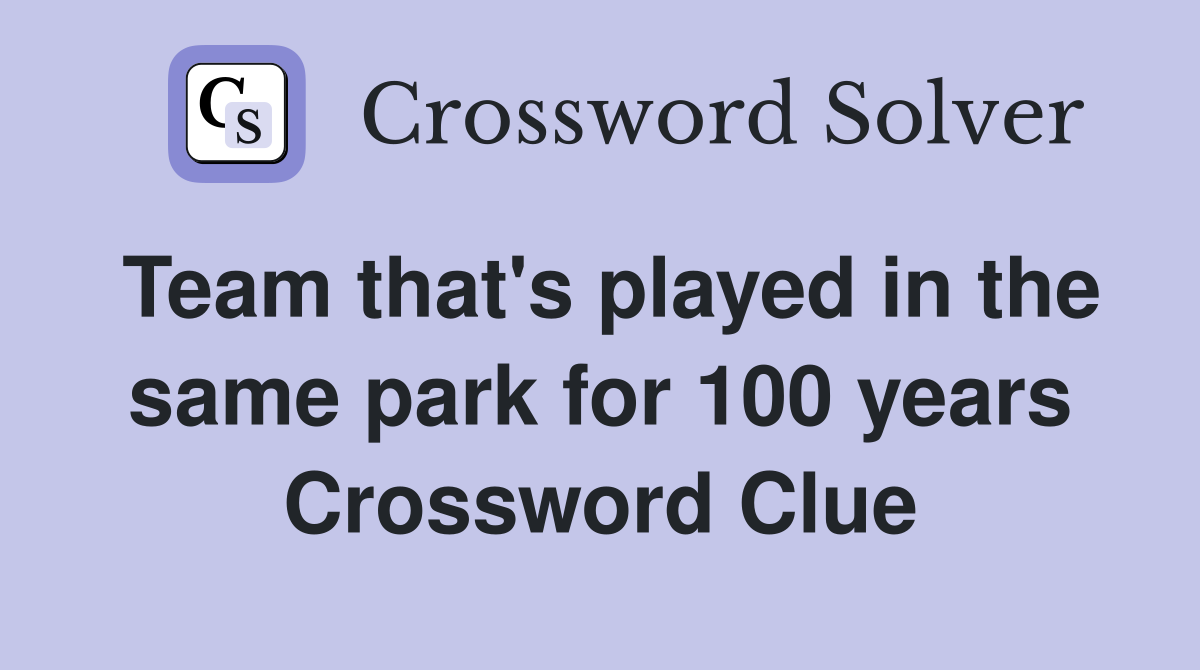 Team that's played in the same park for 100 years Crossword Clue
