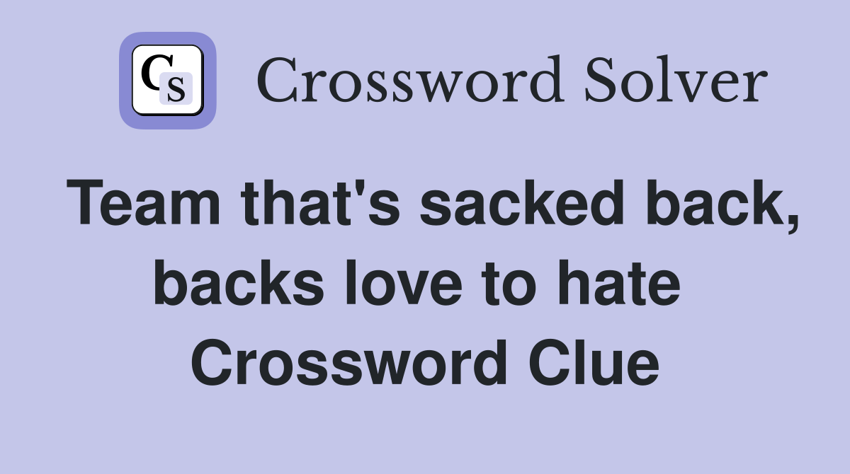 Team that's sacked back, backs love to hate  Crossword Clue