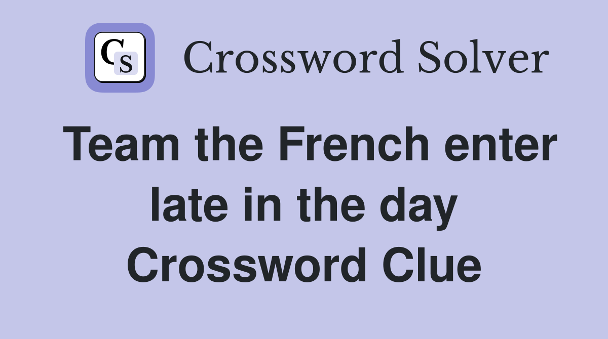 Team the French enter late in the day Crossword Clue