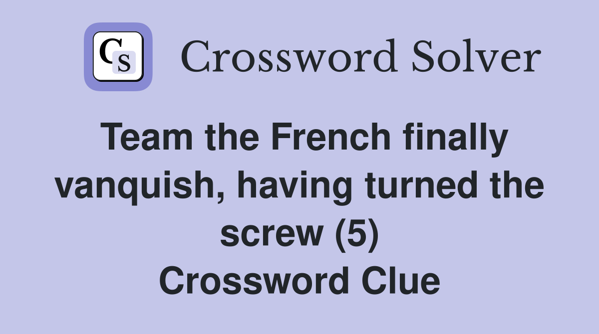 Team the French finally vanquish, having turned the screw (5) Crossword Clue