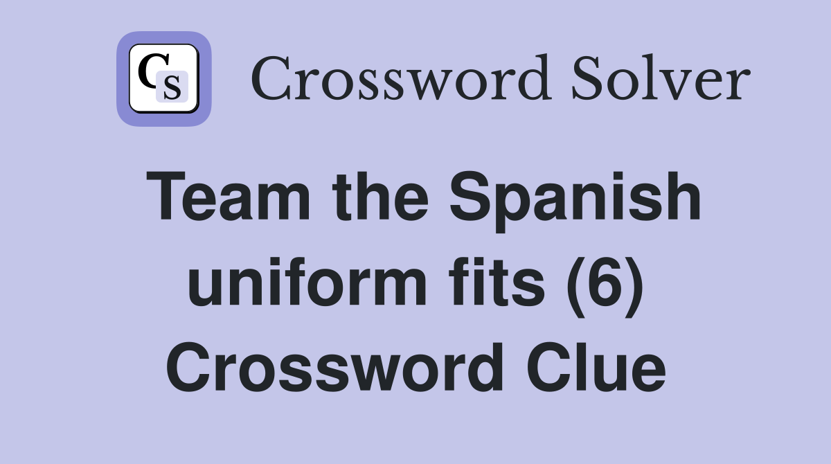 Team the Spanish uniform fits (6) Crossword Clue