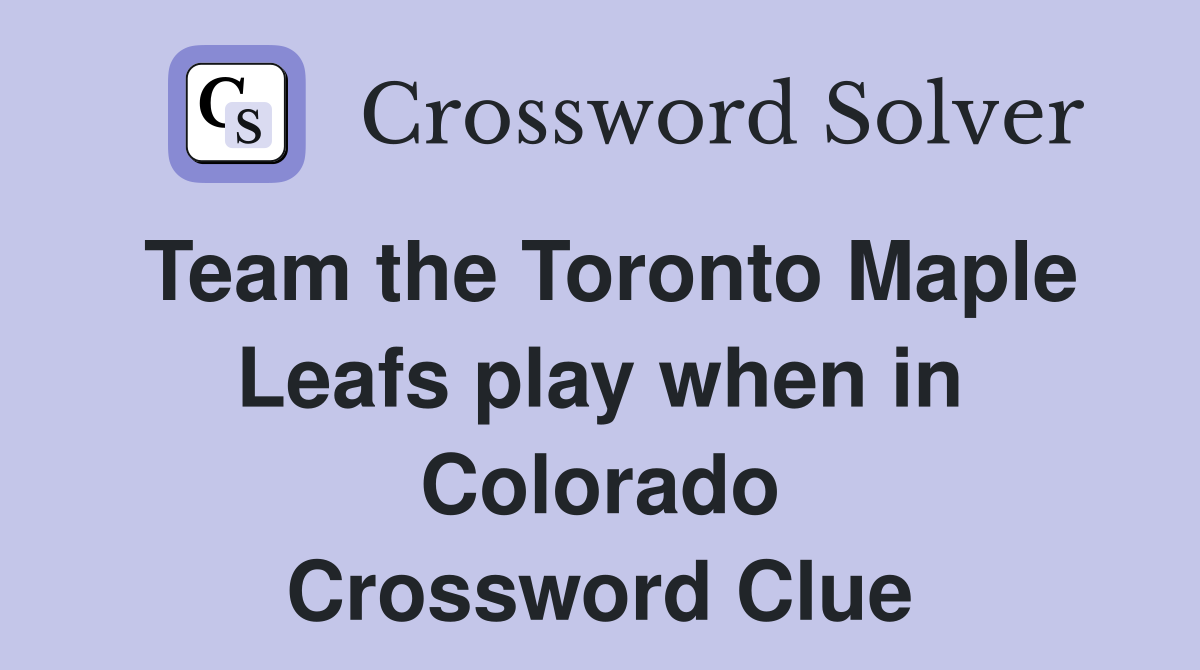 Team the Toronto Maple Leafs play when in Colorado Crossword Clue