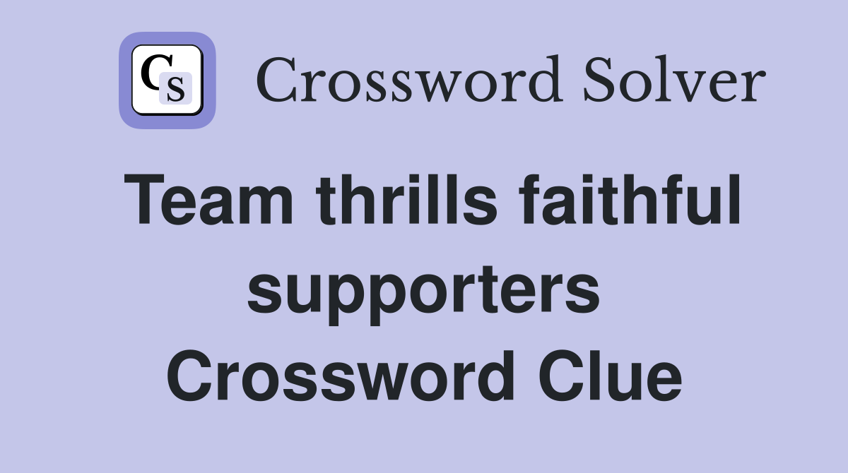 Team thrills faithful supporters Crossword Clue