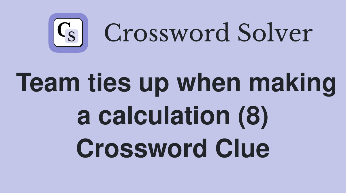 Team ties up when making a calculation (8) Crossword Clue
