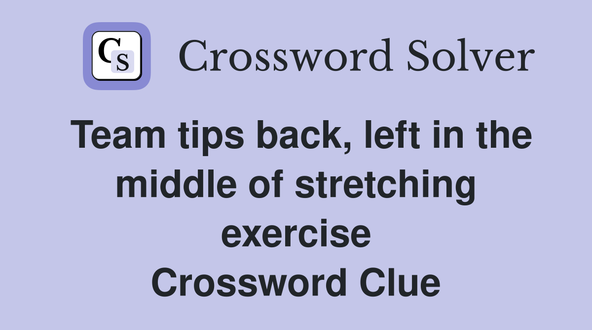 Team tips back, left in the middle of stretching exercise Crossword Clue