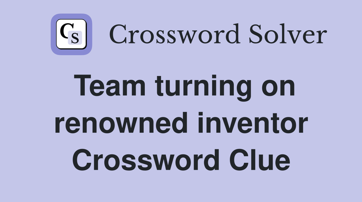 Team turning on renowned inventor Crossword Clue