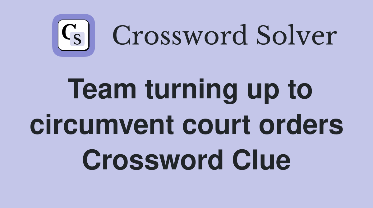Team turning up to circumvent court orders Crossword Clue