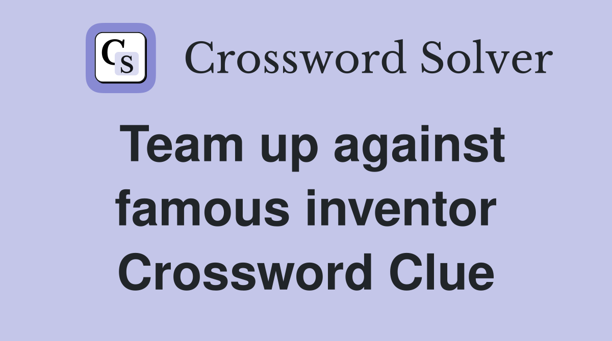 Team up against famous inventor Crossword Clue