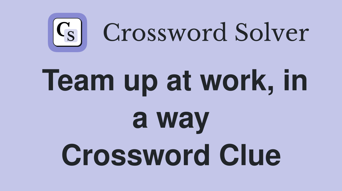 Team up at work, in a way Crossword Clue