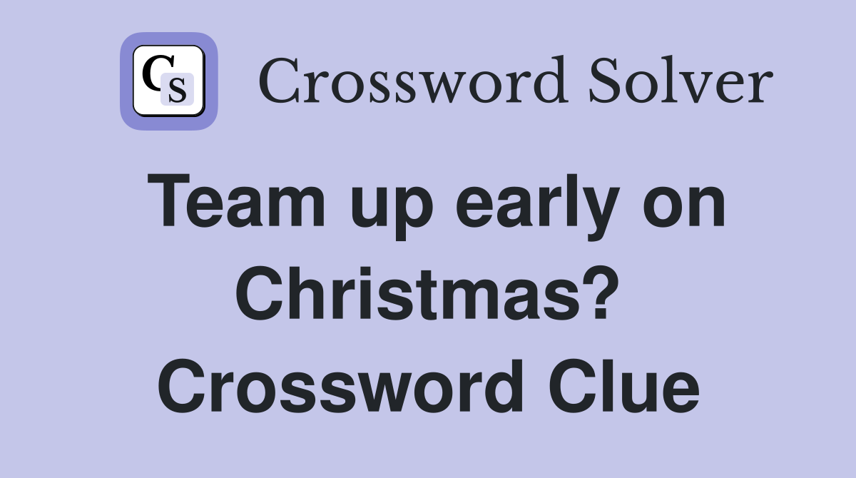 Team up early on Christmas? Crossword Clue