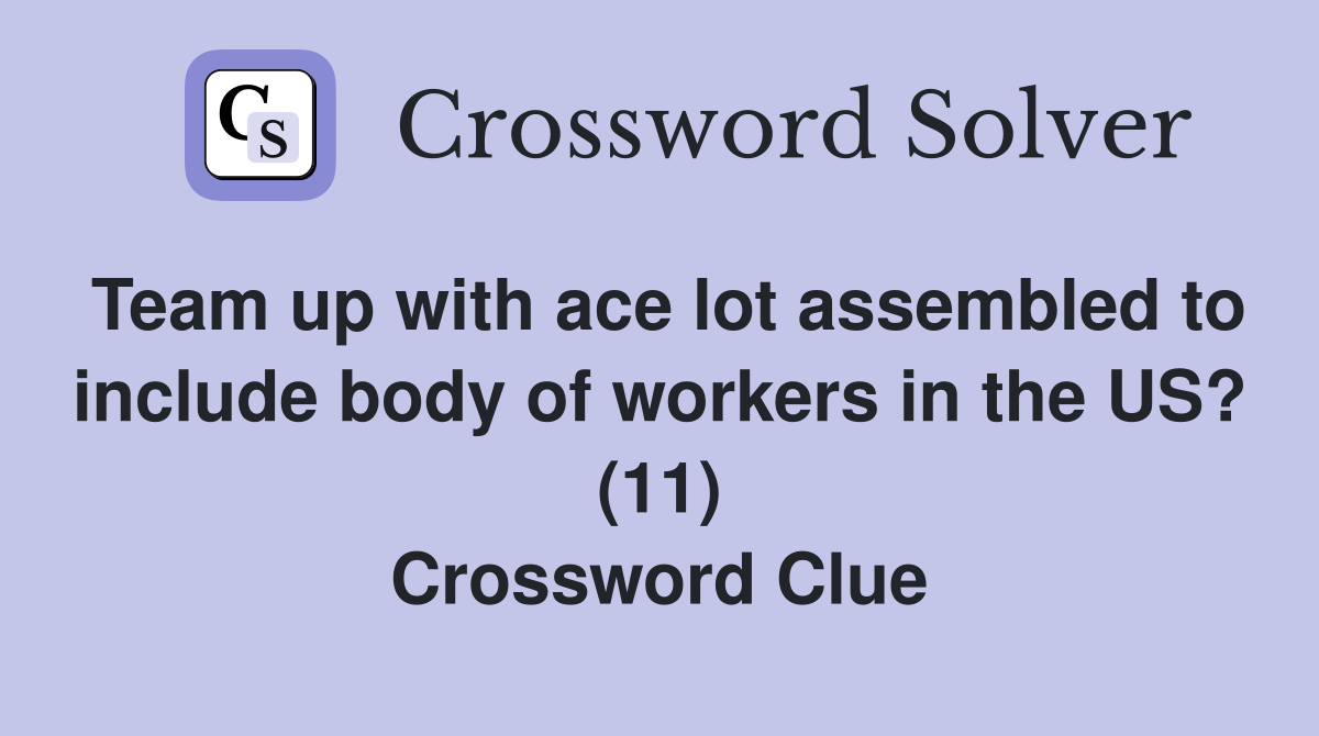 Team up with ace lot assembled to include body of workers in the US? (11) Crossword Clue