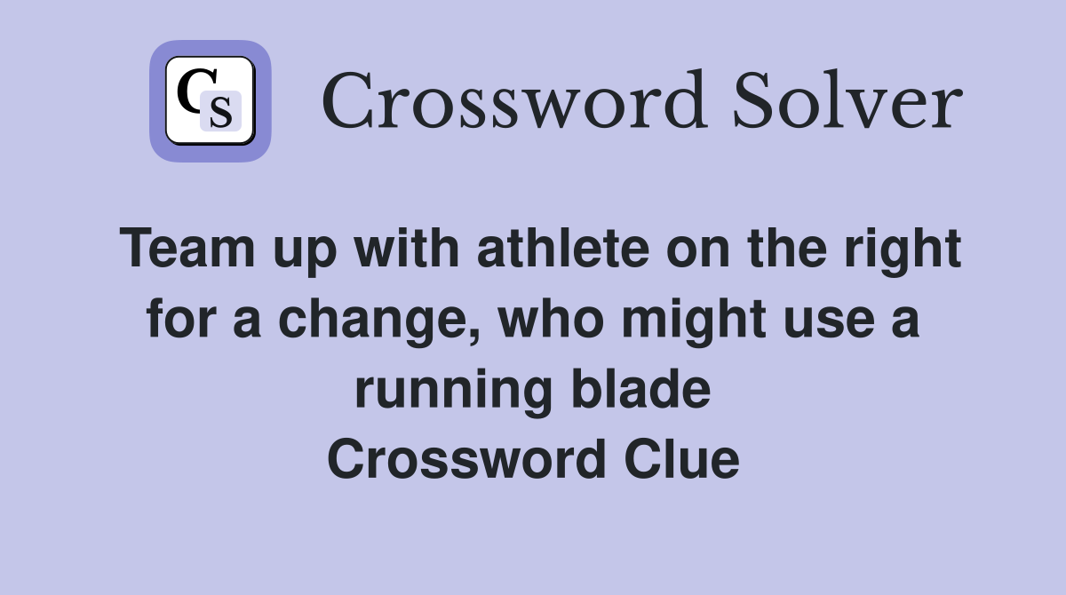 Team up with athlete on the right for a change, who might use a running blade Crossword Clue