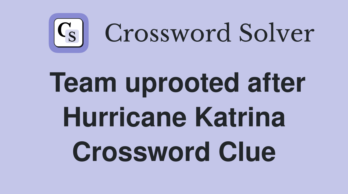 Team uprooted after Hurricane Katrina Crossword Clue
