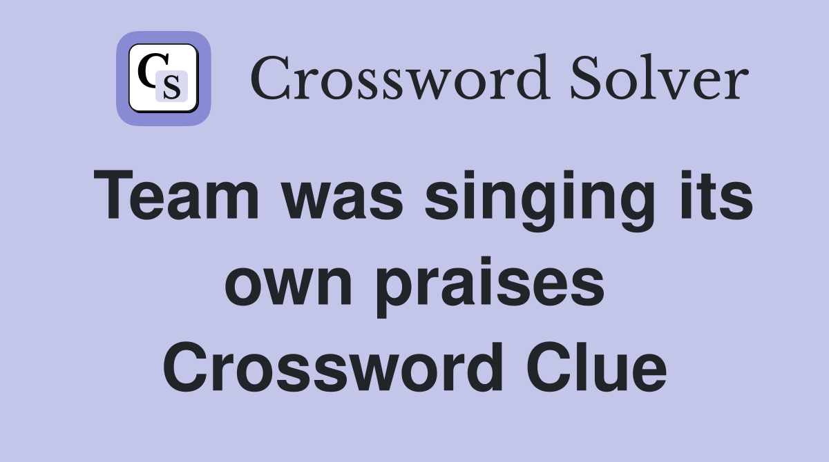 Team was singing its own praises Crossword Clue
