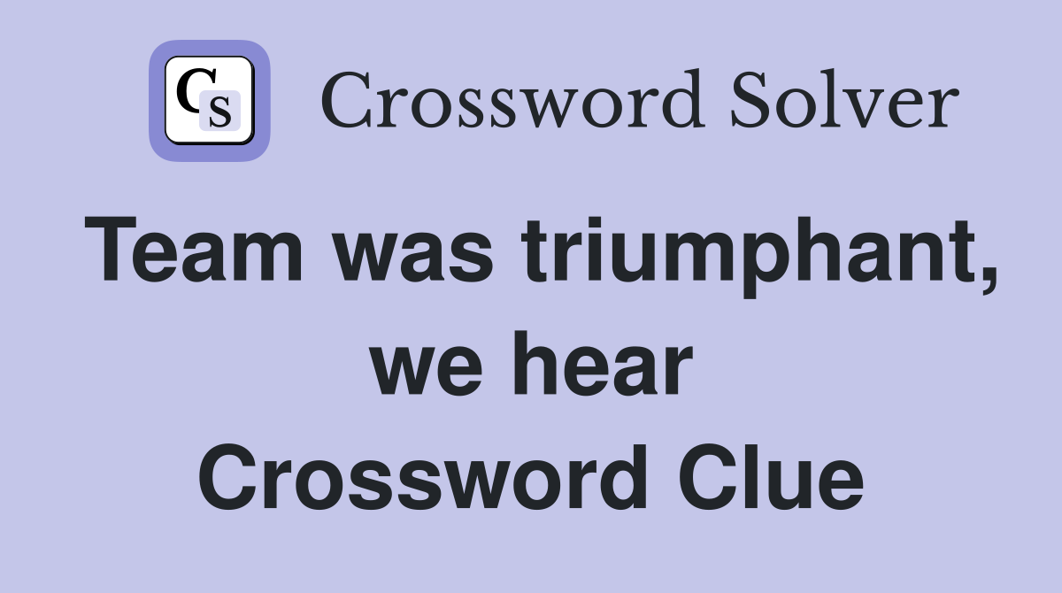 Team was triumphant, we hear Crossword Clue
