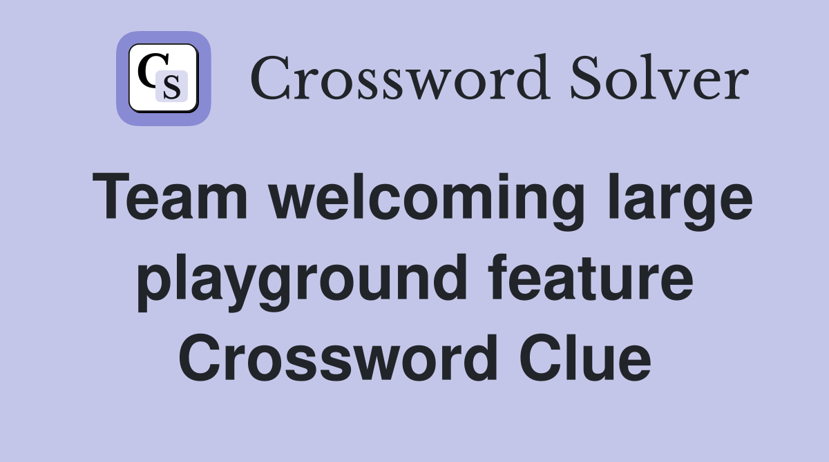 Team welcoming large playground feature Crossword Clue