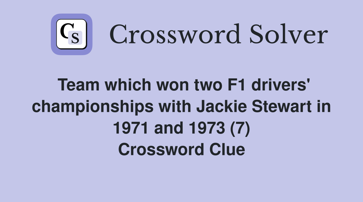 Team which won two F1 drivers' championships with Jackie Stewart in 1971 and 1973 (7) Crossword Clue
