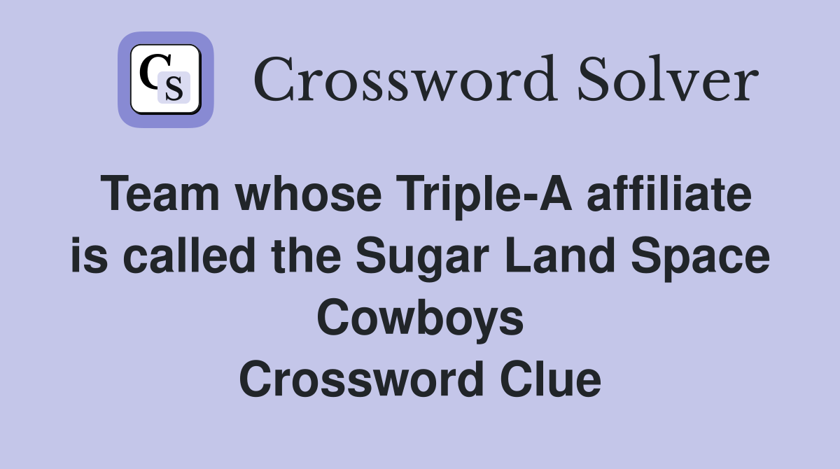 Team whose Triple-A affiliate is called the Sugar Land Space Cowboys Crossword Clue