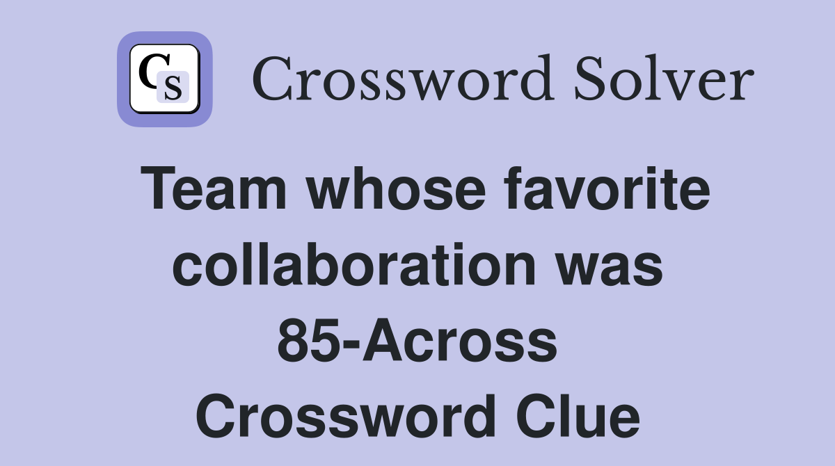 Team whose favorite collaboration was 85-Across Crossword Clue