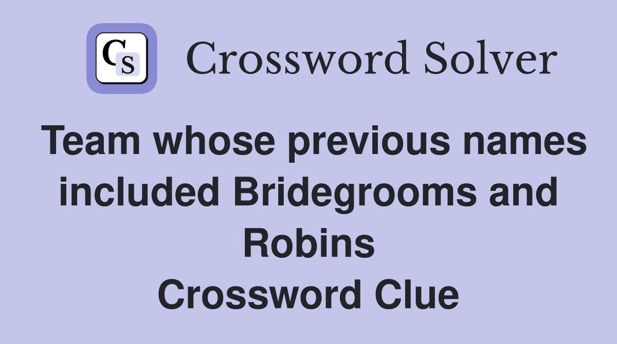 Team whose previous names included Bridegrooms and Robins Crossword Clue