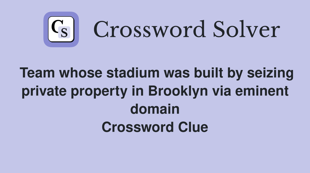 Team whose stadium was built by seizing private property in Brooklyn via eminent domain Crossword Clue