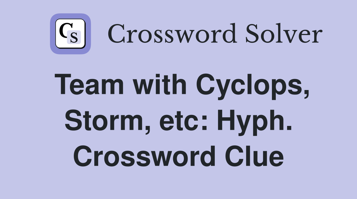 Team with Cyclops, Storm, etc: Hyph. Crossword Clue