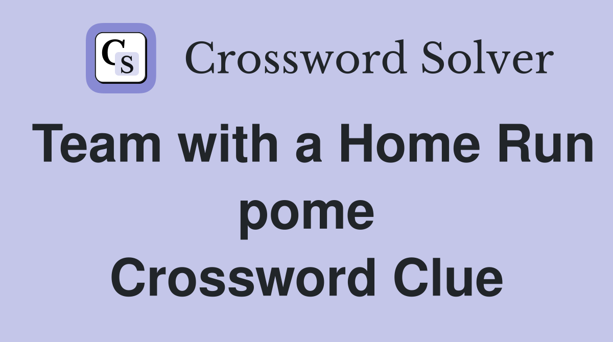 Team with a Home Run pome Crossword Clue