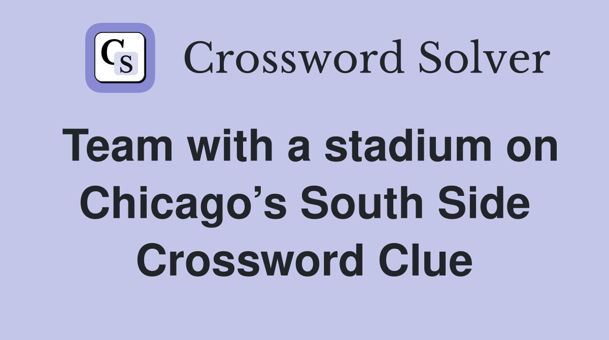 Team with a stadium on Chicago’s South Side Crossword Clue