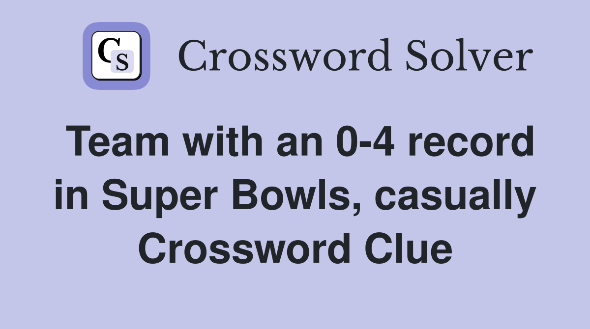 Team with an 0-4 record in Super Bowls, casually Crossword Clue