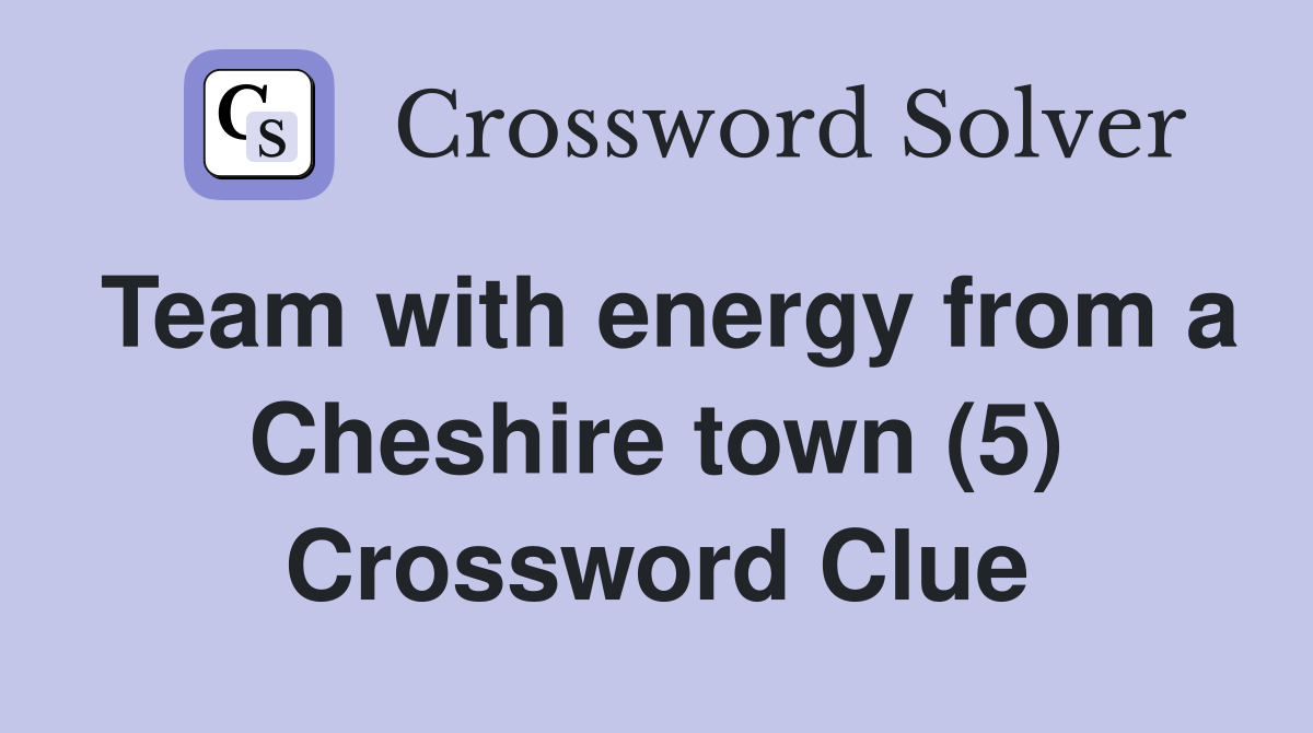 Team with energy from a Cheshire town (5) Crossword Clue