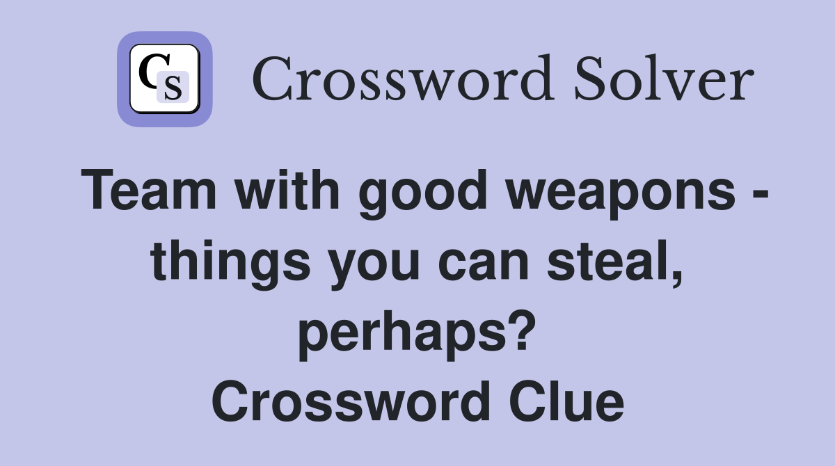 Team with good weapons - things you can steal, perhaps? Crossword Clue