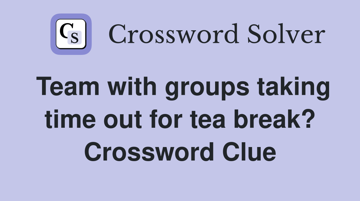 Team with groups taking time out for tea break? Crossword Clue