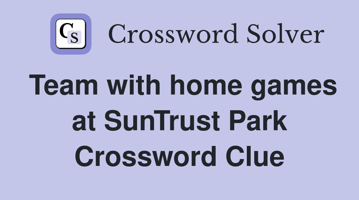Team with home games at SunTrust Park Crossword Clue