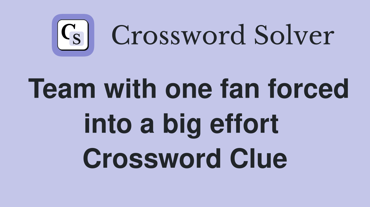 Team with one fan forced into a big effort  Crossword Clue