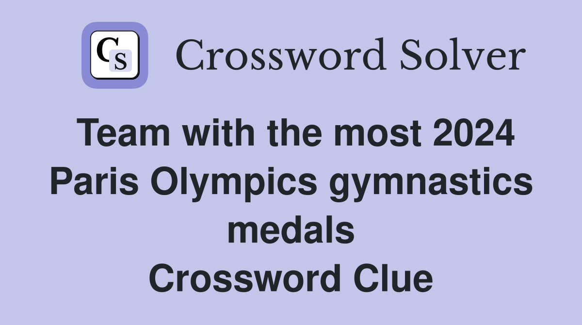 Team with the most 2024 Paris Olympics gymnastics medals Crossword Clue